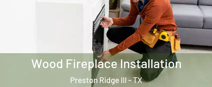 Wood Fireplace Installation Preston Ridge III - TX