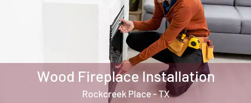Wood Fireplace Installation Rockcreek Place - TX