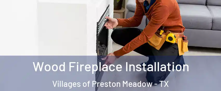 Wood Fireplace Installation Villages of Preston Meadow - TX