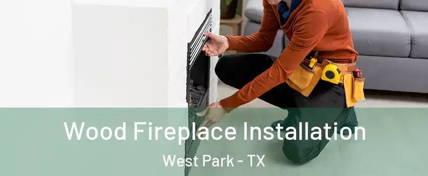 Wood Fireplace Installation West Park - TX