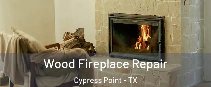 Wood Fireplace Repair Cypress Point - TX
