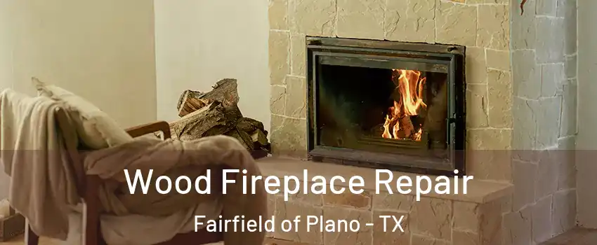 Wood Fireplace Repair Fairfield of Plano - TX