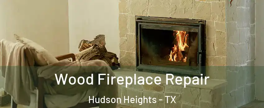 Wood Fireplace Repair Hudson Heights - TX