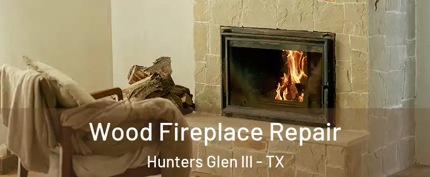 Wood Fireplace Repair Hunters Glen III - TX