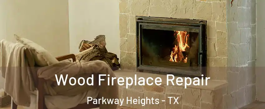 Wood Fireplace Repair Parkway Heights - TX