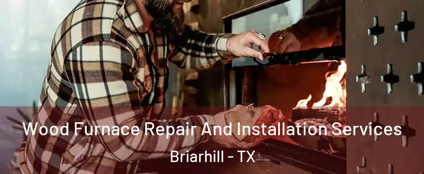 Wood Furnace Repair And Installation Services Briarhill - TX