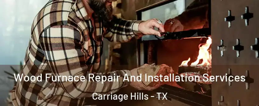 Wood Furnace Repair And Installation Services Carriage Hills - TX