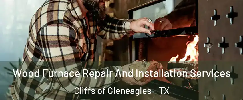 Wood Furnace Repair And Installation Services Cliffs of Gleneagles - TX