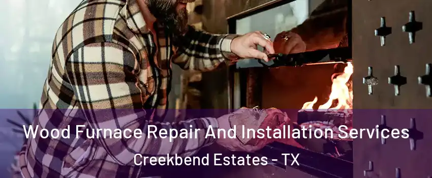 Wood Furnace Repair And Installation Services Creekbend Estates - TX