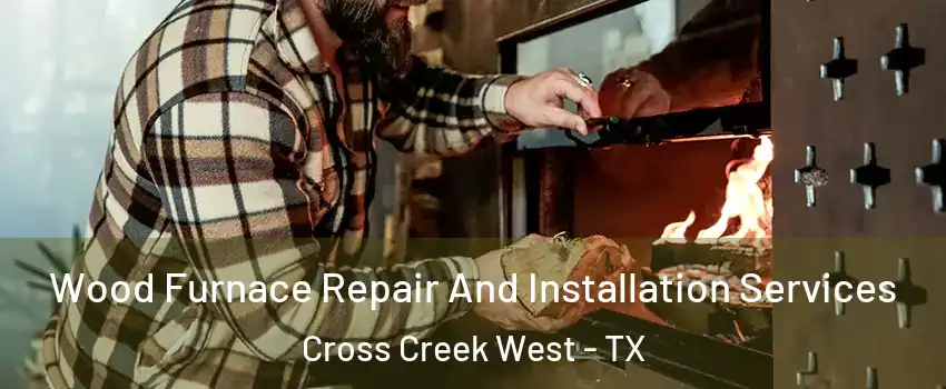 Wood Furnace Repair And Installation Services Cross Creek West - TX