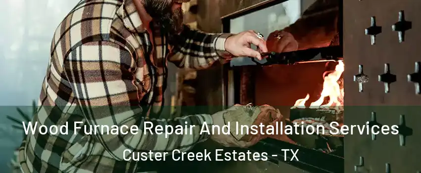 Wood Furnace Repair And Installation Services Custer Creek Estates - TX