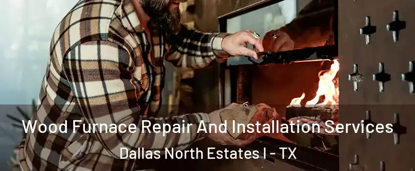 Wood Furnace Repair And Installation Services Dallas North Estates I - TX
