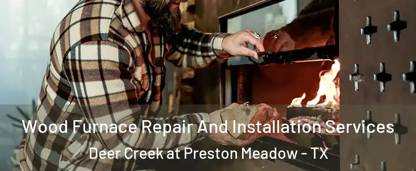 Wood Furnace Repair And Installation Services Deer Creek at Preston Meadow - TX