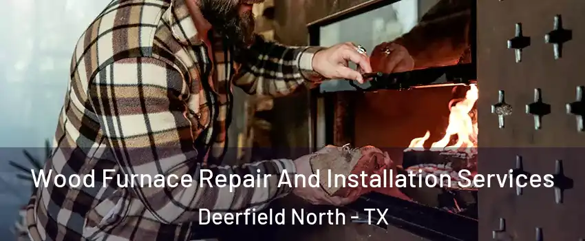 Wood Furnace Repair And Installation Services Deerfield North - TX