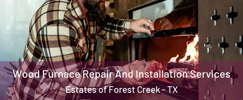 Wood Furnace Repair And Installation Services Estates of Forest Creek - TX