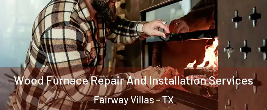 Wood Furnace Repair And Installation Services Fairway Villas - TX