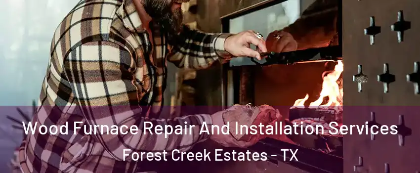 Wood Furnace Repair And Installation Services Forest Creek Estates - TX