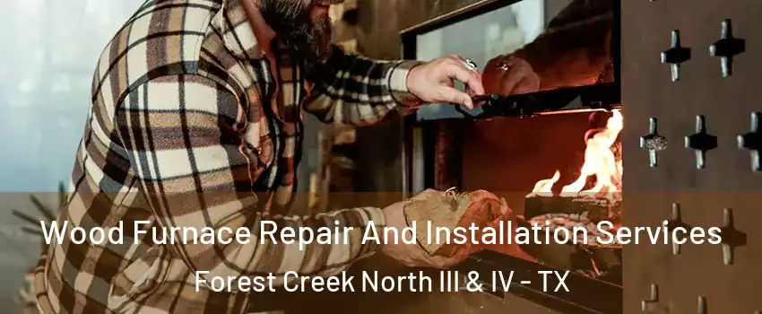 Wood Furnace Repair And Installation Services Forest Creek North III & IV - TX