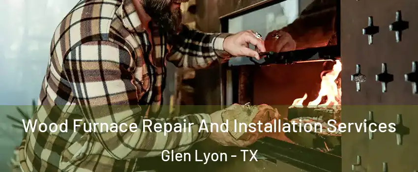 Wood Furnace Repair And Installation Services Glen Lyon - TX