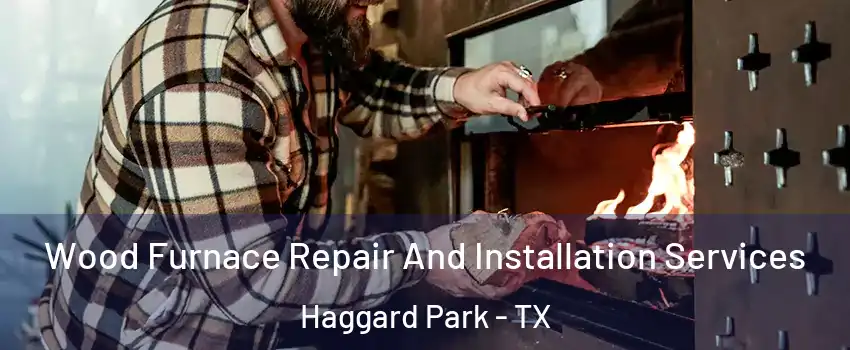 Wood Furnace Repair And Installation Services Haggard Park - TX