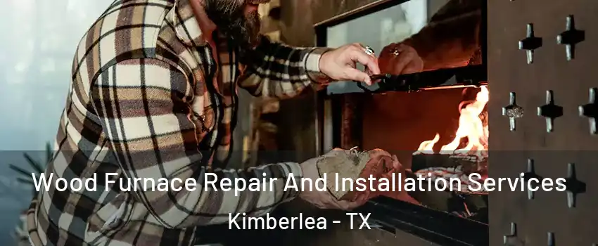 Wood Furnace Repair And Installation Services Kimberlea - TX