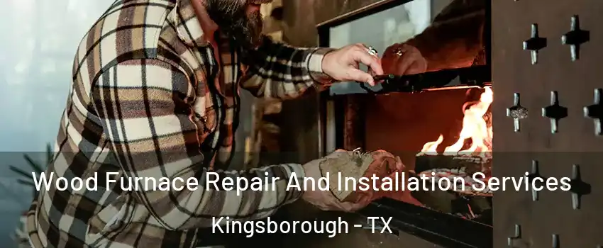 Wood Furnace Repair And Installation Services Kingsborough - TX
