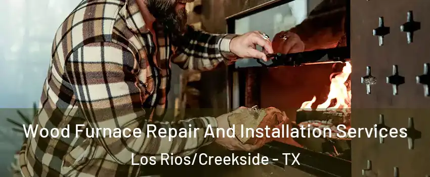 Wood Furnace Repair And Installation Services Los Rios/Creekside - TX
