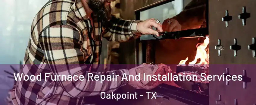 Wood Furnace Repair And Installation Services Oakpoint - TX