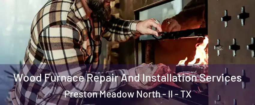 Wood Furnace Repair And Installation Services Preston Meadow North - II - TX