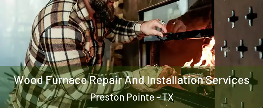 Wood Furnace Repair And Installation Services Preston Pointe - TX