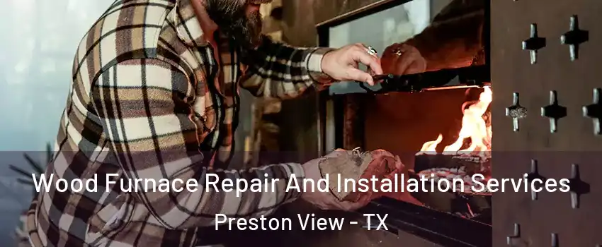 Wood Furnace Repair And Installation Services Preston View - TX