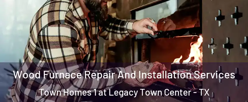 Wood Furnace Repair And Installation Services Town Homes 1 at Legacy Town Center - TX