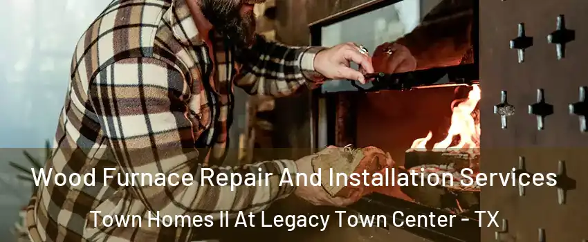 Wood Furnace Repair And Installation Services Town Homes II At Legacy Town Center - TX