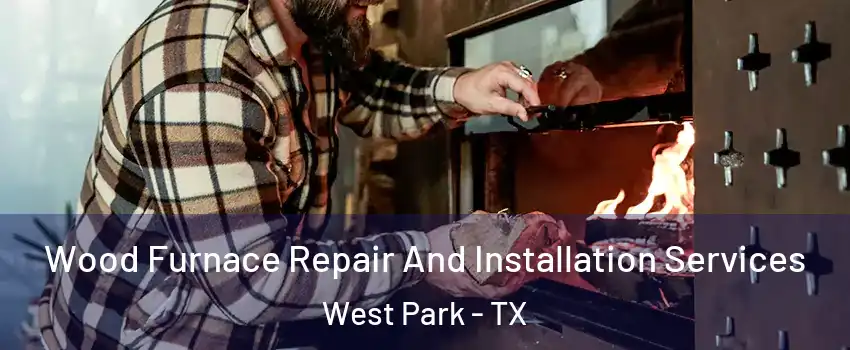 Wood Furnace Repair And Installation Services West Park - TX