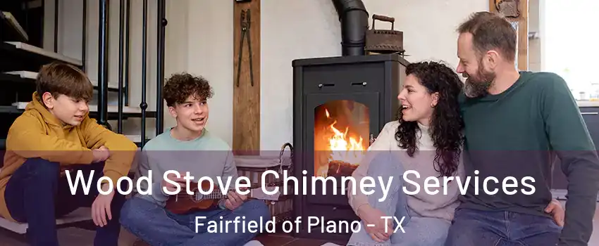 Wood Stove Chimney Services Fairfield of Plano - TX