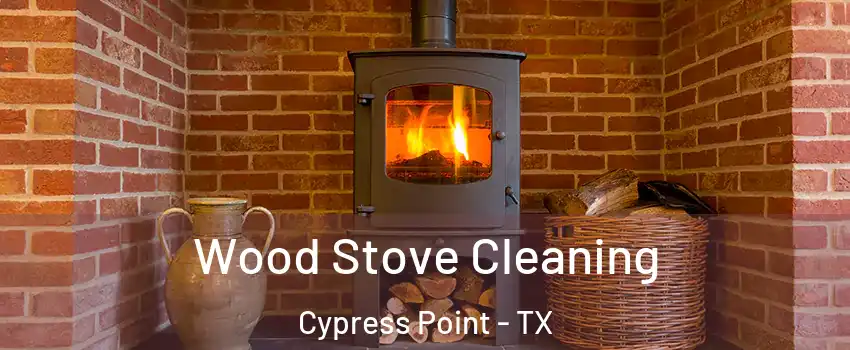 Wood Stove Cleaning Cypress Point - TX