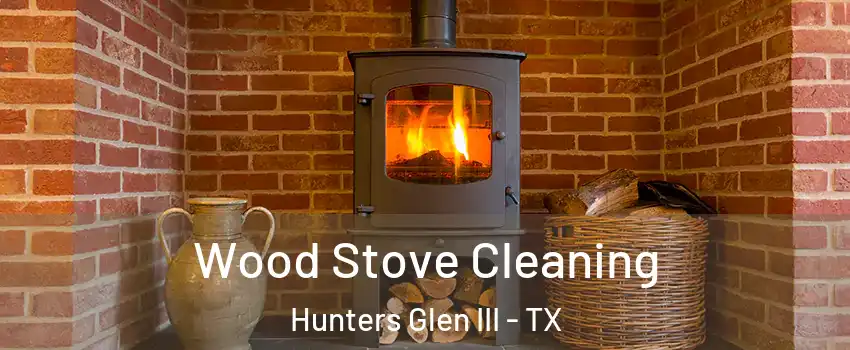 Wood Stove Cleaning Hunters Glen III - TX