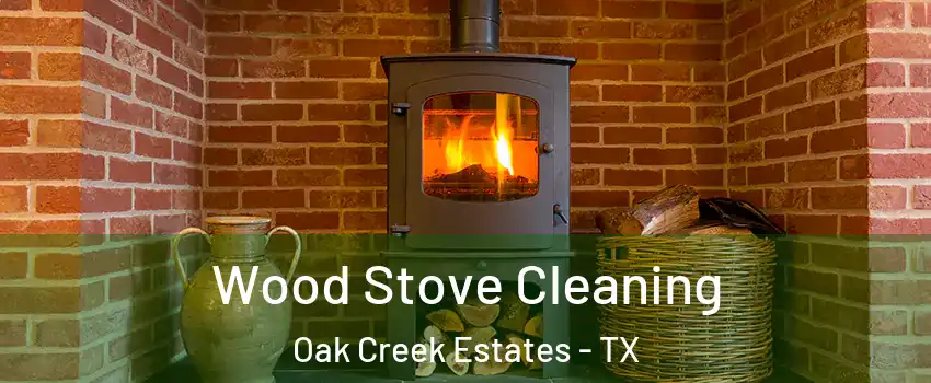 Wood Stove Cleaning Oak Creek Estates - TX