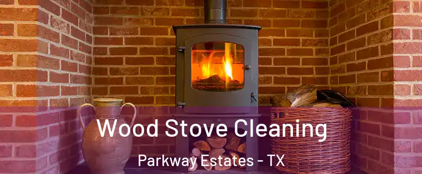 Wood Stove Cleaning Parkway Estates - TX