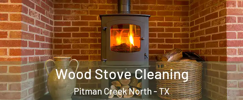 Wood Stove Cleaning Pitman Creek North - TX