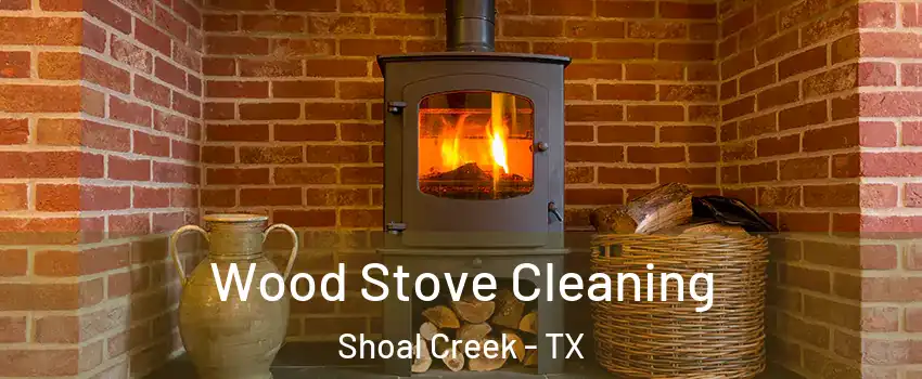 Wood Stove Cleaning Shoal Creek - TX