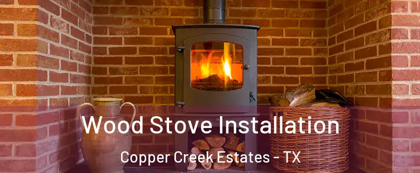 Wood Stove Installation Copper Creek Estates - TX