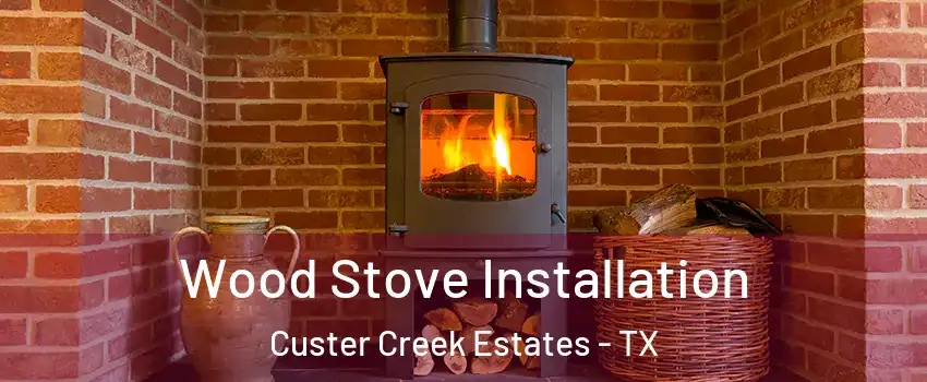 Wood Stove Installation Custer Creek Estates - TX