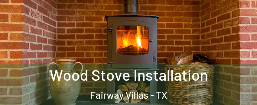 Wood Stove Installation Fairway Villas - TX