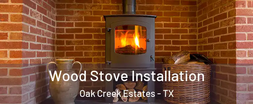 Wood Stove Installation Oak Creek Estates - TX