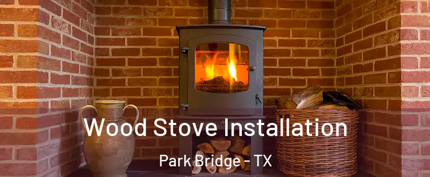 Wood Stove Installation Park Bridge - TX
