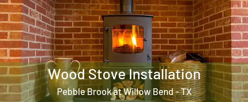 Wood Stove Installation Pebble Brook at Willow Bend - TX