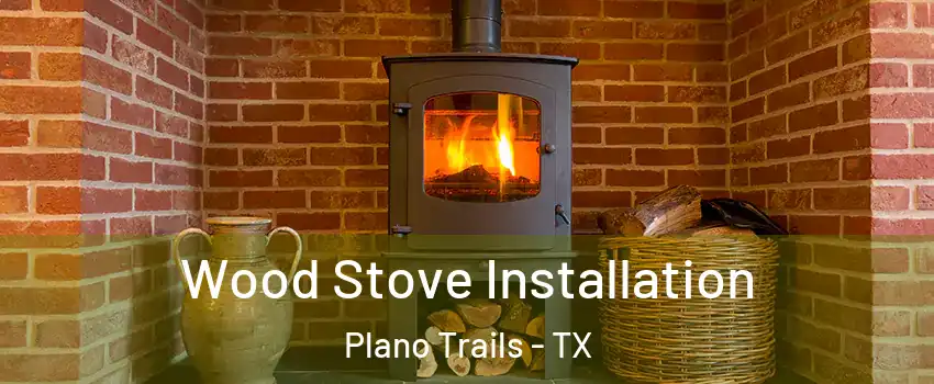 Wood Stove Installation Plano Trails - TX