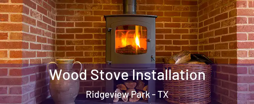 Wood Stove Installation Ridgeview Park - TX
