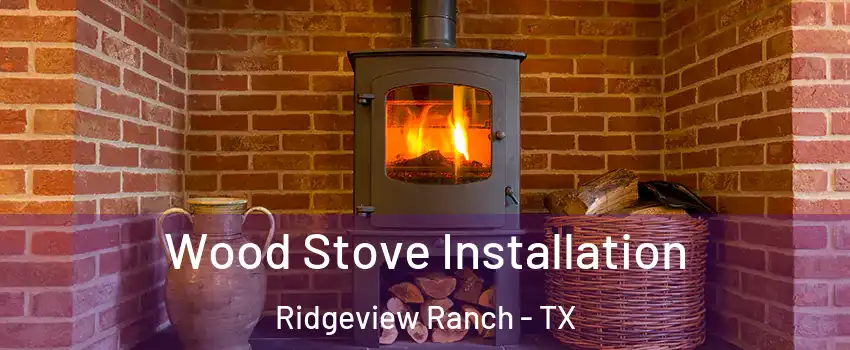 Wood Stove Installation Ridgeview Ranch - TX